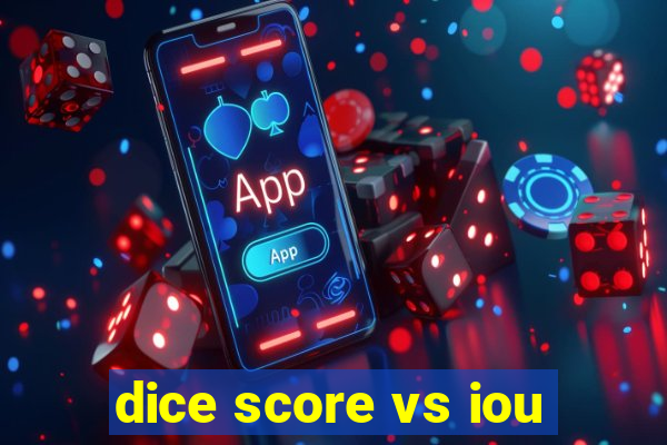 dice score vs iou